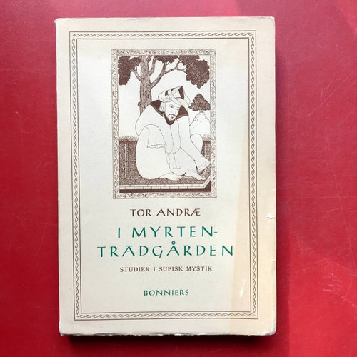 I MYRTENTRÄDGÅRDEN Studier i Sufisk Mystik Tor Andræ 1947