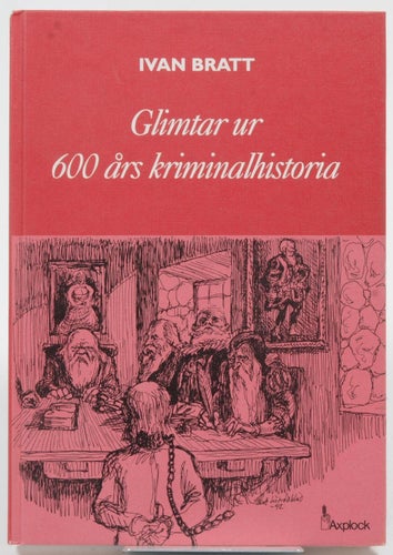 Glimtar ur 600 års kriminalhistoria / Ivan Bratt.