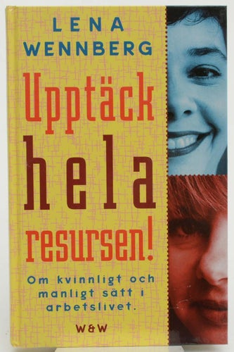 Upptäck hela resursen! : om kvinnligt och manligt sätt i arbetslivet / Lena Wenn