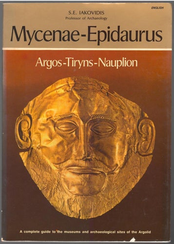 Mycenae - Epidaurus: Argos - Tiryns - Nauplion: A complete guide to the...