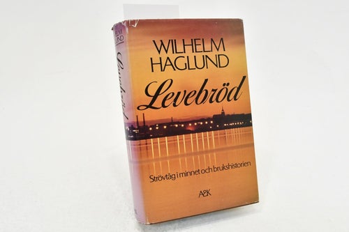 Levebröd : strövtåg i minnet och brukshistorien / Wilhelm Haglund.