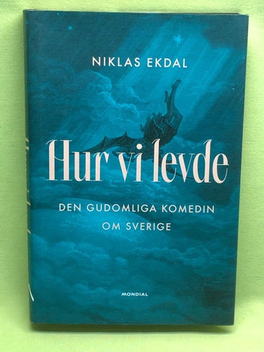 Hur vi levde den gudomliga komedin om Sverige / Ekdal, Niklas