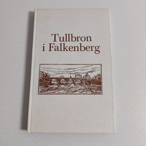 Tullbron i Falkenberg - Dess byggnad och historia från 1753 till vår tid
