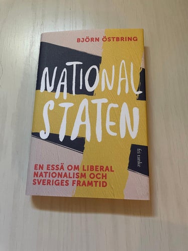 Nationalstaten en essä om liberal nationalism och Sveriges framtid / Östbring,