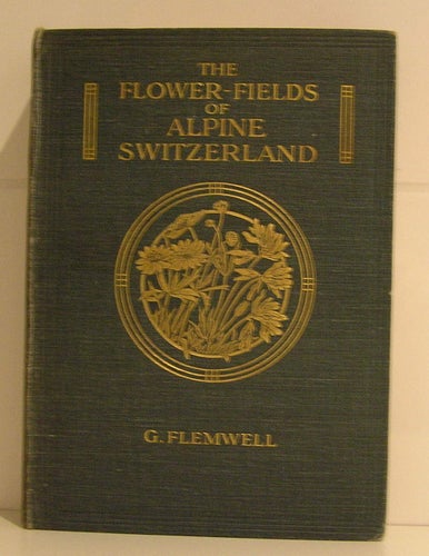 Flemwell G. : The Flower-fields of alpin Switzerland.
