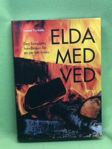 Elda med ved den kompletta handboken för en perfekt brasa / Thurkettle, Vincen