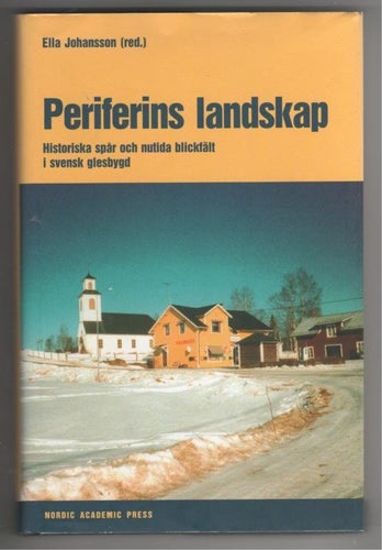 Periferins landskap - historiska spår och nutida blickfält i svensk glesbygd