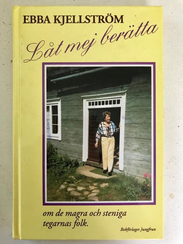 LÅT MIG BERÄTTA OM DE MAGRA OCH STENIGA TEGARNAS FOLK Ebba Kjellström 1992