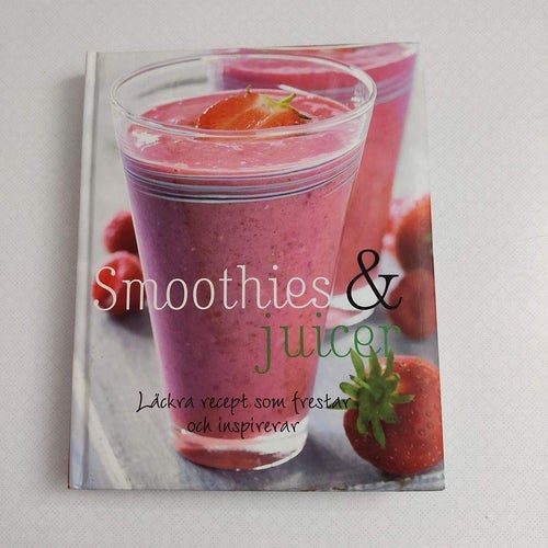 Smoothies & juicer - läckra och luxuösa recept för njutning och inspiration