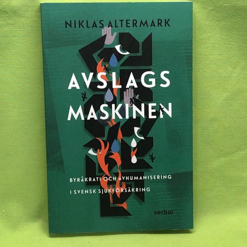 Avslagsmaskinen byråkrati och avhumanisering i svensk sjukförsäkring / Alterma