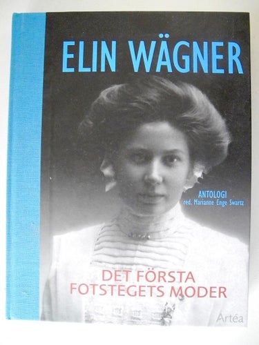 ELIN WÄGNER DET FÖRSTA FOTSTEGETS MODER Antologi red: Marianne Enge Swartz 2009