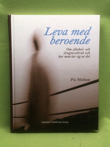 Leva med beroende - om alkohol- och drogmissbruk och hur man tar sig ur det /