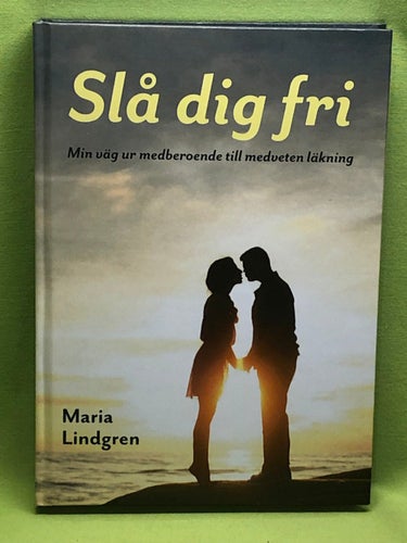 Slå dig fri min väg från medberoende till medveten läkning / Lindgren, Maria