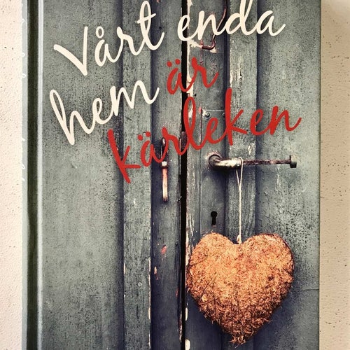 VÅRT ENDA HEM ÄR KÄRLEKEN Liselotte J Andersson 2013