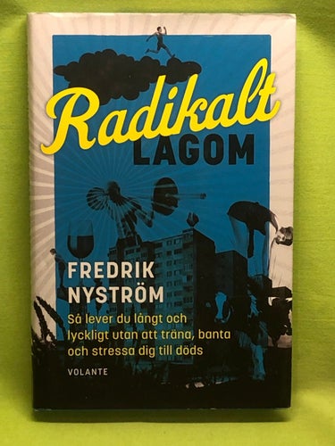 Radikalt lagom så lever du långt och lyckligt utan att träna, banta och stressa