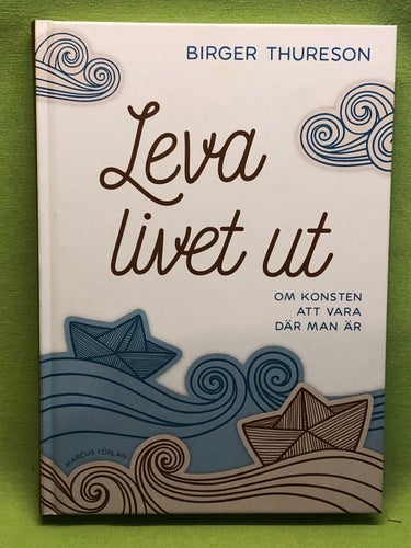 Leva livet ut om konsten att vara där man är / Thureson, Birger