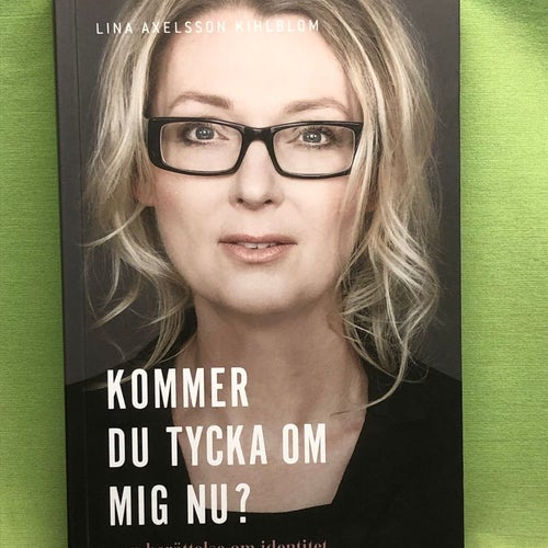 Kommer du tycka om mig nu? en berättelse om identitet / Axelsson Kihlblom, Lin