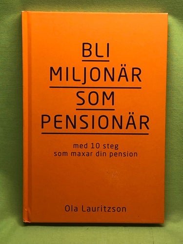 Bli miljonär som pensionär med 10 steg som maxar din pension / Lauritzson, Ola