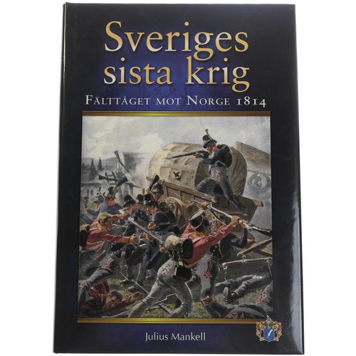 Julius Mankell - Sveriges sista krig : Fälttåget mot Norge 1814