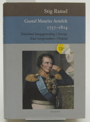 Gustaf Mauritz Armfelt 1757-1814 : dödsdömd kungagunstling i Sverige, ärad stats