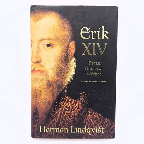 Erik XIV: prakt drömmar mörker - Herman Lindqvist