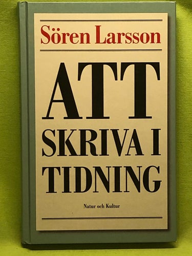Att skriva i tidning om grunderna för reporterns arbete / Larsson, Sören