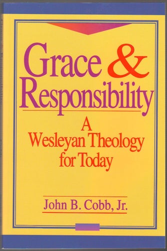 Grace & Responsibility: A Wesleyan Theology for Today / John B. Cobb, Jr.