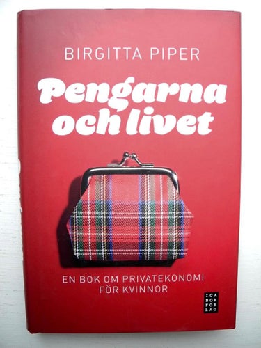 PENGARNA ELLER LIVET En bok om privatekonomi för kvinnor Birgitta Piper 2010