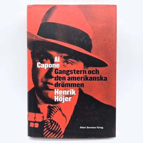 Al Capone: gangstern och den amerikanska drömmen - Henrik Höjer