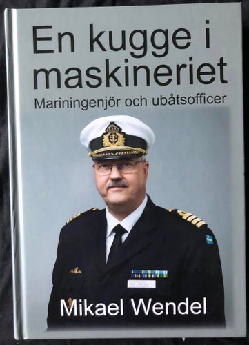 BOK Mikael Wendel - En Kugge I Maskineriet Maskiningenjör Och Ubåtsofficer