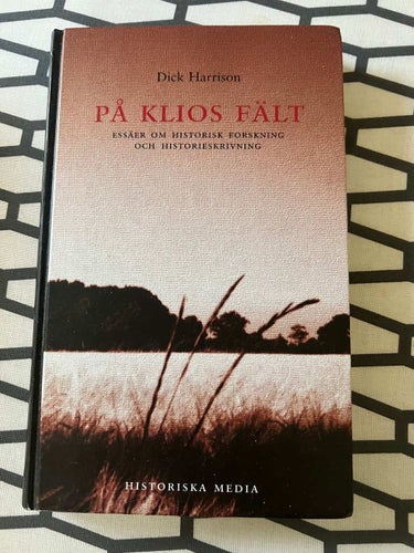 På Klios fält : om historisk forskning och historieskrivning / Dick Harrison