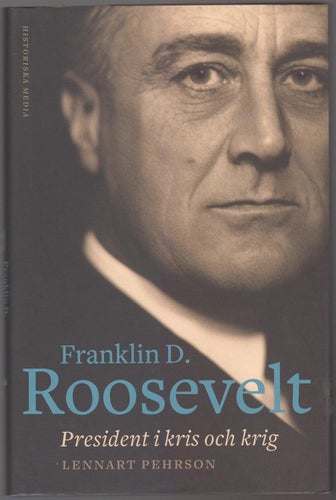 Franklin D. Roosevelt: president i kris och krig / Lennart Pehrson