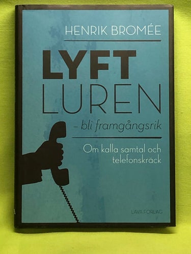 Lyft luren - bli framgångsrik om kalla samtal och telefonskräck / Bromée, Henr