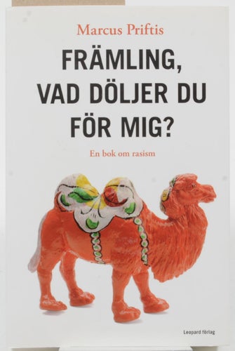 Främling, vad döljer du för mig? : en bok om rasism / Marcus Priftis.