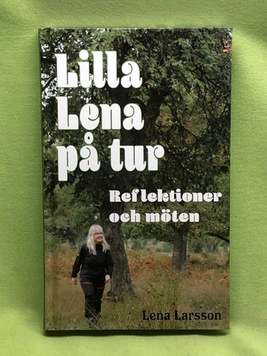 Lilla Lena på tur reflektioner och möten / Larsson, Lena