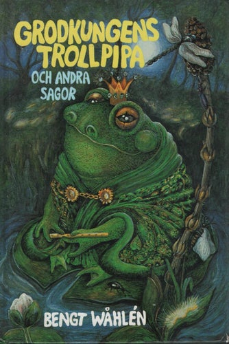 Bengt Wåhlen - Grodkungens trollpipa och andra sagor