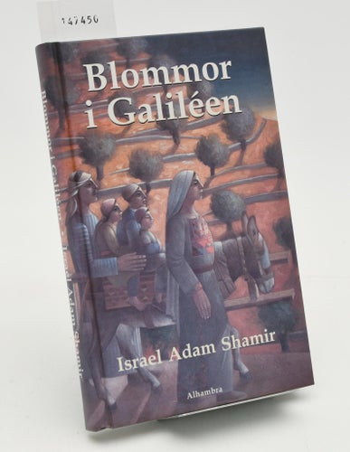 Blommor i Galiléen : samlade essäer / Israel Adam Shamir