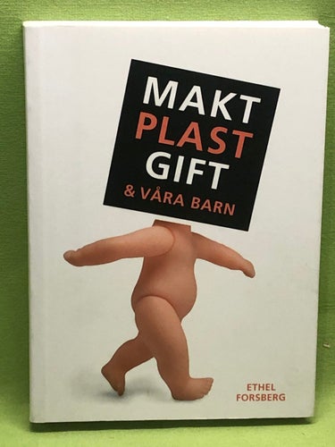 Makt plast gift & våra barn / Forsberg, Ethel