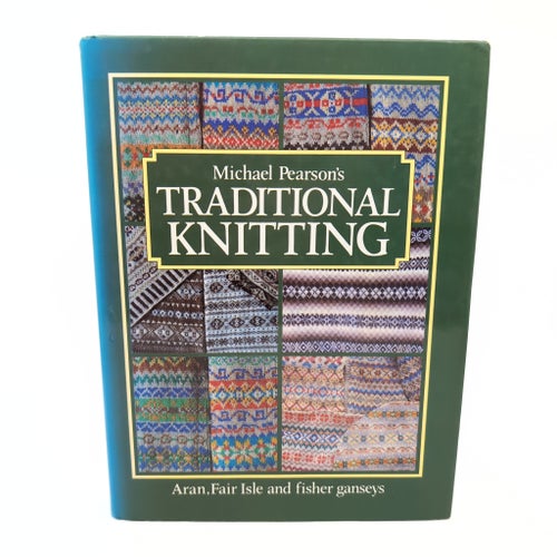 Michael Pearson's Traditional Knitting: Aran, Fair Isle and Fisher Ganseys