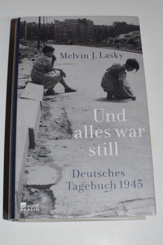 Und alles war still Deutsches tagebuch 1945 Melvin J. Lasky