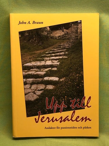 Upp till Jerusalem andakter för passionstiden och påsken / Braun, John A.