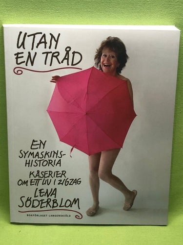Utan en tråd en symaskinshistoria : kåserier om ett liv i zigzag / Söderblom,