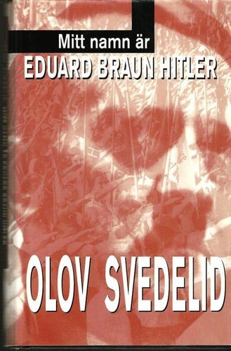 OLOV SVEDELID : Mitt namn är Eduard Braun Hitler