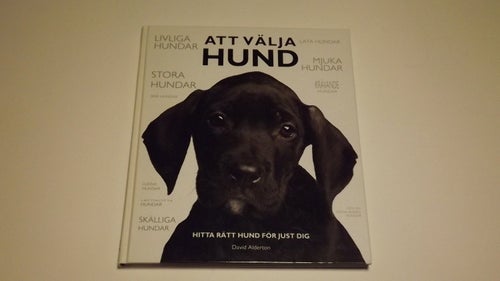 ATT VÄLJA HUND hitta rätt hund för just dig - David Alderton