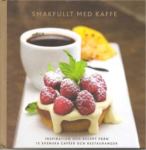 Smakfullt med kaffe - inspiration och recept från 15 svenska caféer och restaura