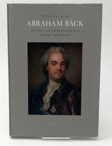 Abraham Bäck. Mannen som reformerade den svenska sjukvården - Thomas Ihre
