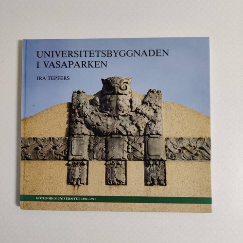 Universitetsbyggnaden i Vasaparken - Göteborgs universitet 1891-1991
