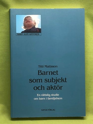 Barnet som subjekt och aktör en rättslig studie om barn i familjehem / Mattsso