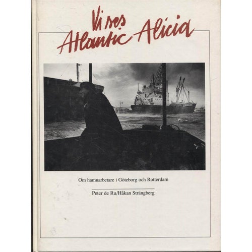 Peter de Ru - Vi ses Atlantic Alicia : om hamnarbetare i Göteborg och Rotterdam