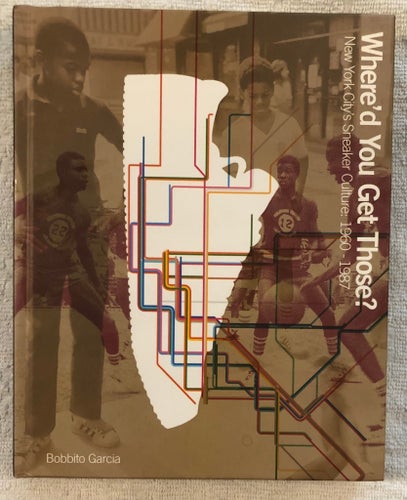 Where’d You Get Those? New York City’s Sneaker Culture: 1960-1987 Hardcover